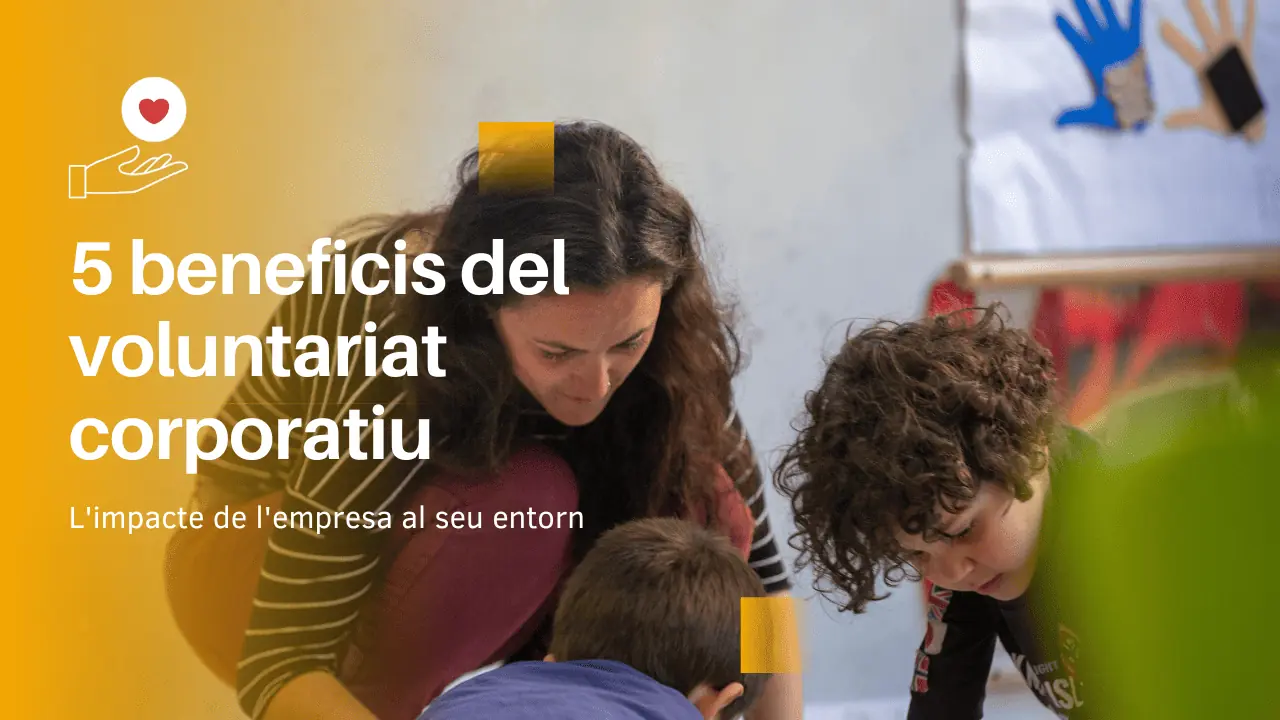 5 beneficis dels voluntariat corporatiu. L'impacte de l'empresa al seu entorn